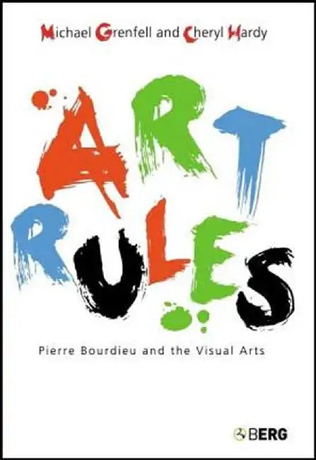Art Rules: Pierre Bourdieu and the Visual Arts by Michael Grenfell