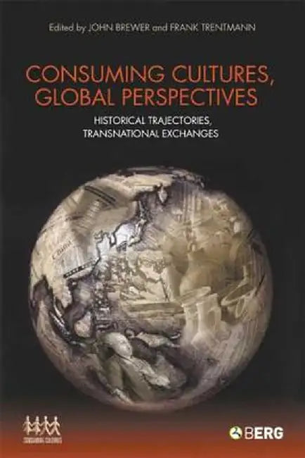 Consuming Cultures, Global Perspectives: Historical Trajectories, Transnational Exchanges by John Brewer