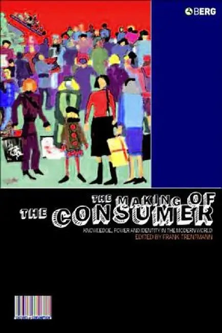 The Making of the Consumer: Knowledge, Power and Identity in the Modern World by Frank Trentmann