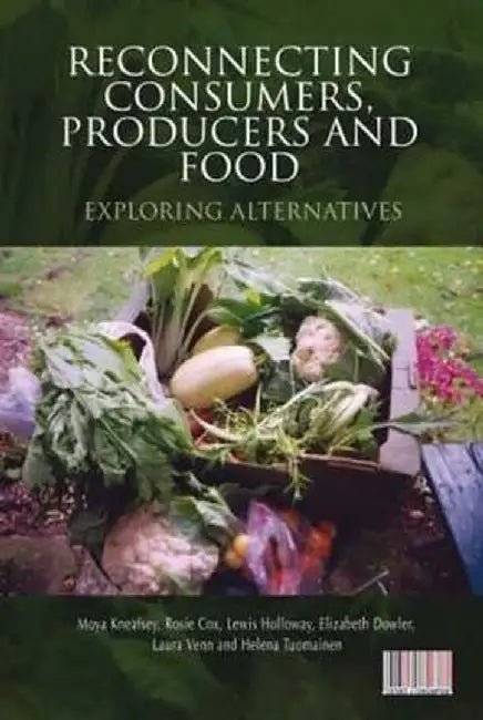 Reconnecting Consumers, Producers and Food: Exploring Alternatives by Moya Kneafsey