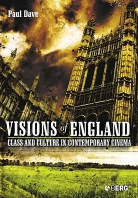Visions of England: Class and Culture in Contemporary Cinema by Paul Dave