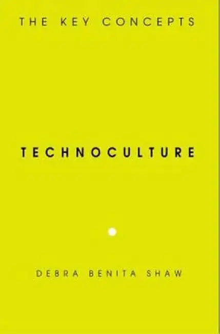 Technoculture: The Key Concepts by Shaw Debra Benita