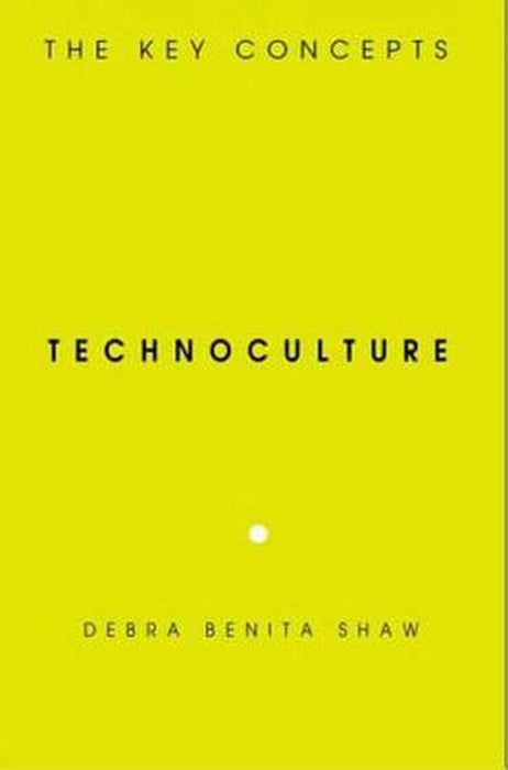 Technoculture: The Key Concepts by Shaw Debra Benita
