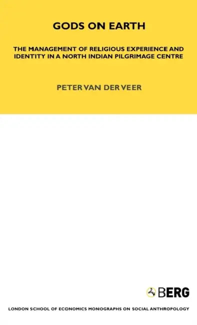 Gods on Earth: The Management of Religious Experience and Identity in a North Indian Pilgrimage Centre by Peter Van Der Veer