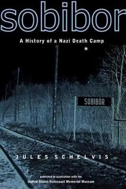 Sobibor: A History of a Nazi Death Camp by Jules Schelvis