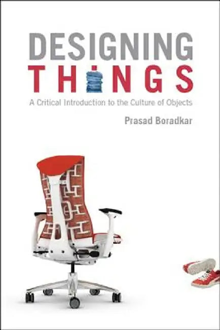 Designing Things: A Critical Introduction to the Culture of Objects by Prasad Boradkar