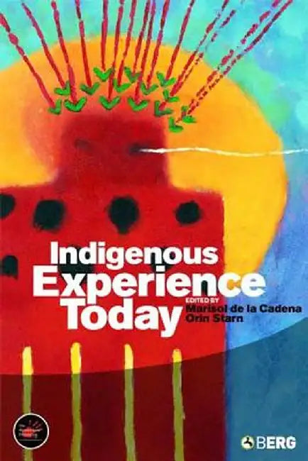Indigenous Experience Today by Marisol de la Cadena  Orin Starn