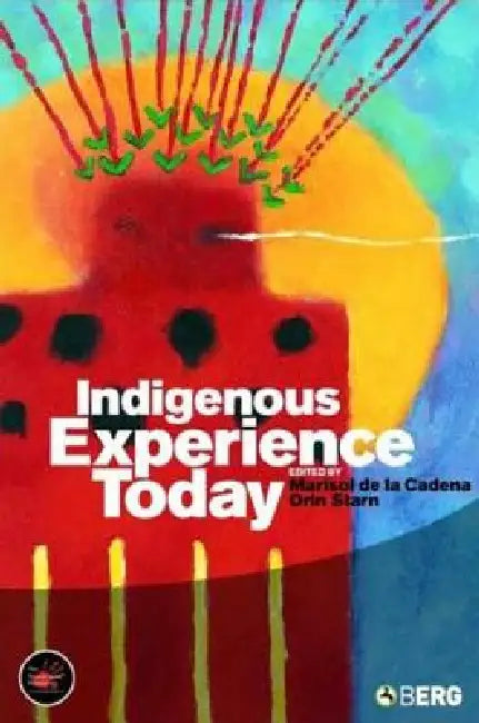 Indigenous Experience Today by Marisol De La Cadena
