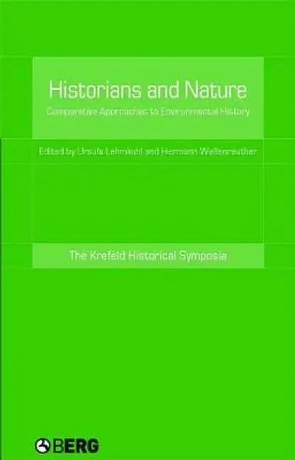 Historians and Nature: Comparative Approaches to Environmental History by Ursula Lehmkuhl