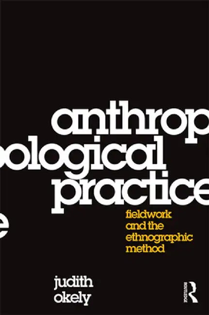 Anthropological Practice: Fieldwork and the Ethnographic Method by Judith Okely