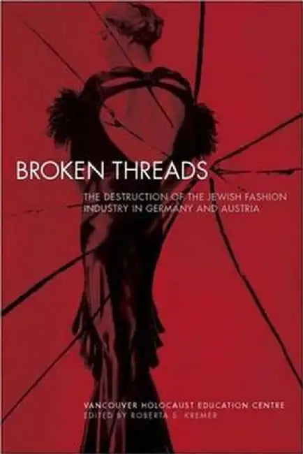 Broken Threads: The Destruction of the Jewish Fashion Industry in Germany and Austria by Roberta S. Kremer