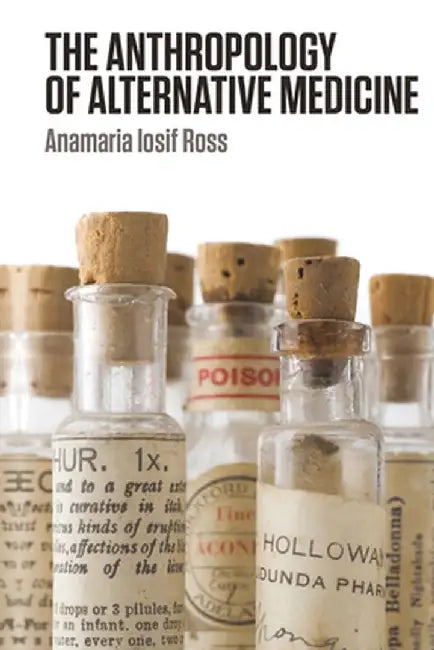 The Anthropology of Alternative Medicine by Anamaria Iosif Ross
