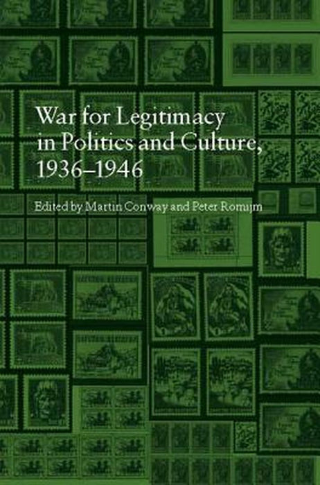 The War For Legitimacy In Politics And Culture, 1938-1948 by Martin Conway, Peter Romijn