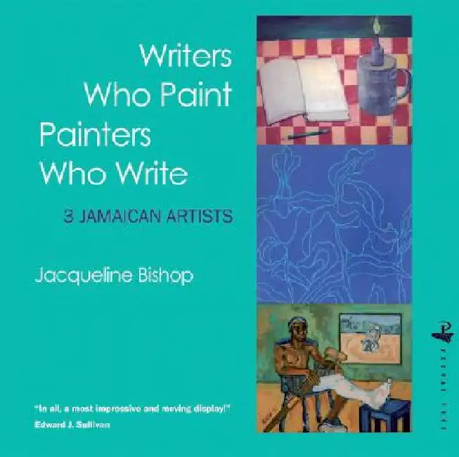 Writers Who Paint Painters Who Write: 3 Jamaican Artists by Jacqueline Bishop