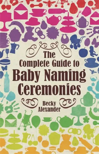 Complete Guide to Baby Naming Ceremonies by Bec Alexander