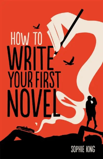 How to Write Your First Novel by Sophie King