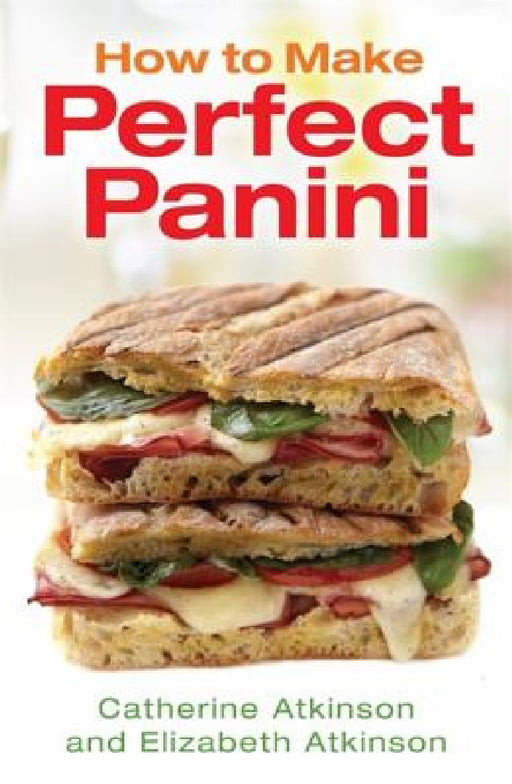 How to Make Perfect Panini by Catherine Atkinson, Elizabeth Atkinson