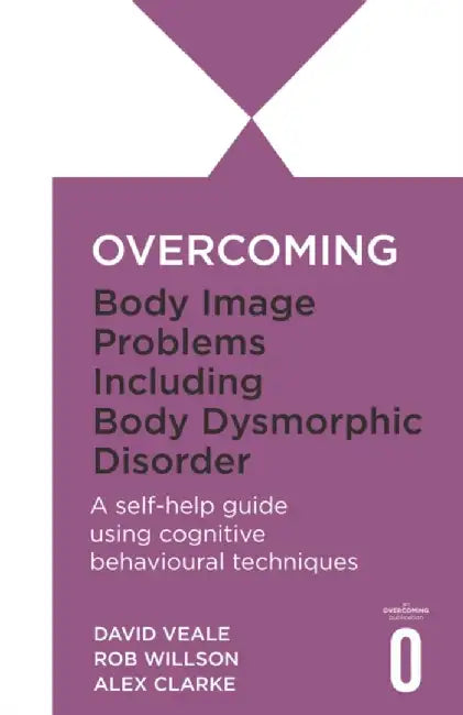 Overcoming Body Image Problems including Body Dysmorphic Disorder by Alexandra Clarke