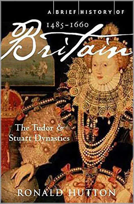 A Brief History Of Britain 1485-1660: The Tudor and Stuart Dynasties