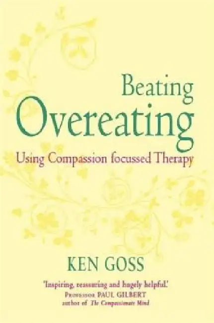 The Compassionate Mind Approach to Beating Overeating by Kenneth Goss