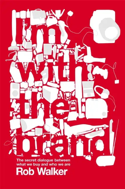 I'm With the Brand: The Secret Dialogue Between What We Buy and Who We Are. by Glenn Burgess