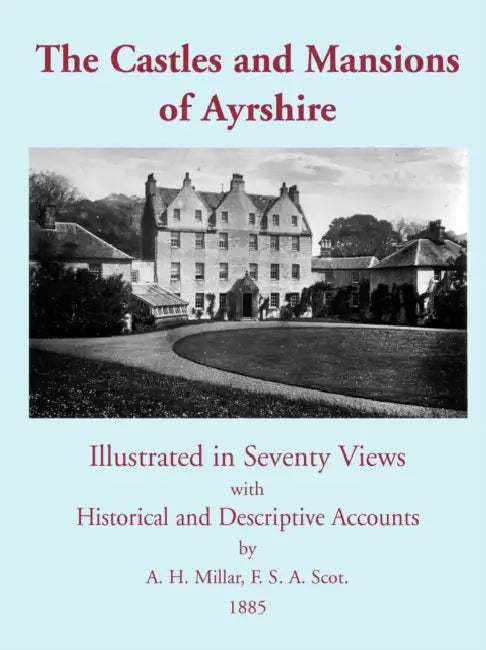 The Castles and Mansions of Ayrshire, 1885 by A. H. Millar