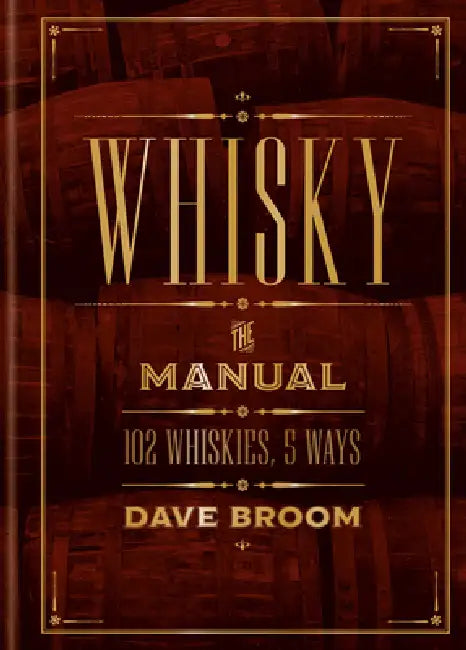 Whisky: The Manual: 102 Whiskies, 5 Ways by Dave Broom