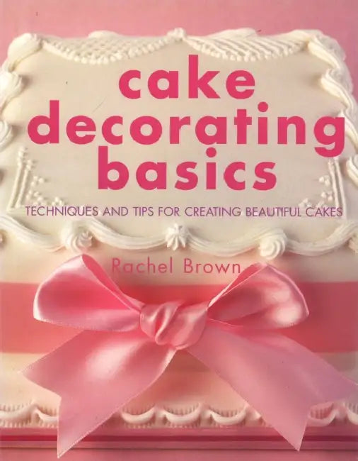 Cake Decorating Basics: Tehniques and Tips for Creating Beautiful Cakes by Martin (University of Glasgow) Staniland