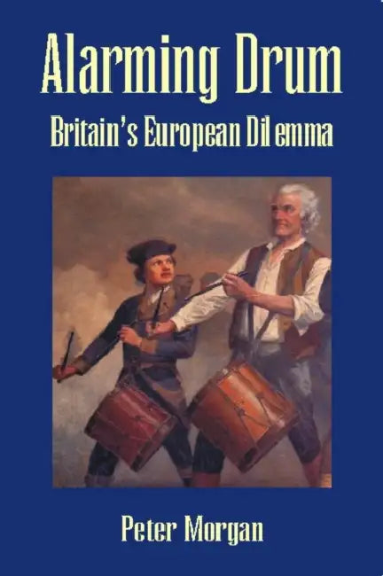 Alarming Drum: Britain's European Dilemma by Peter Morgan