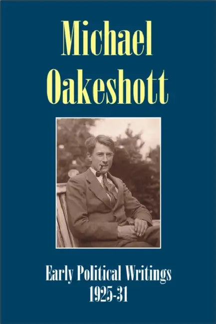 Michael Oakeshott: Early Political Writings 1925-30: A Discussion of Some Matters Preliminary to the Study of Political Philosophy' and 'The Philosoph by Michael Oakeshott, Luke O'Sullivan