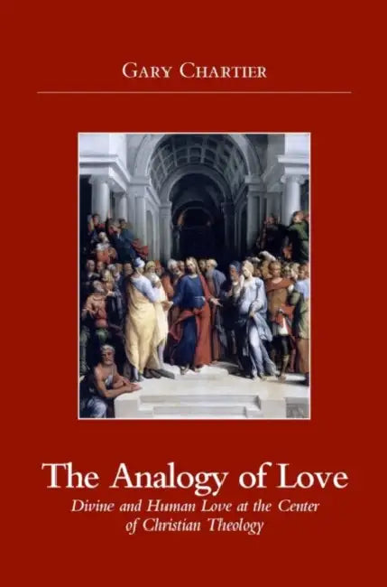 Analogy of Love: Divine and Human Love at the Center of Christian Theology by Gary Chartier