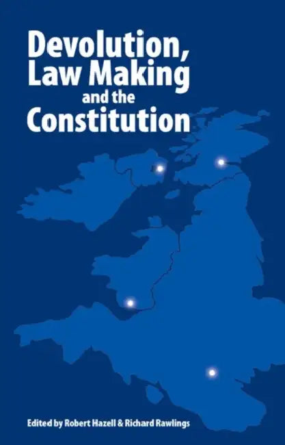 Devolution, Law Making and the Constitution by Robert Hazell, Richard Rawlings