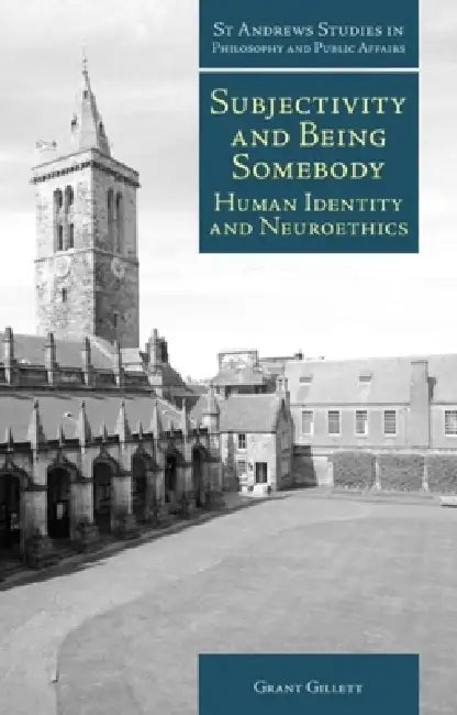 Subjectivity and Being Somebody: Human Identity and Neuroethics by Grant Gillett