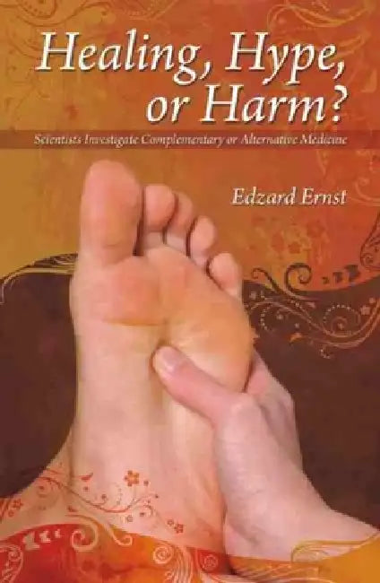 Healing, Hype or Harm?: A Critical Analysis of Complementary or Alternative Medicine by Edzard Ernst, Nick Ross