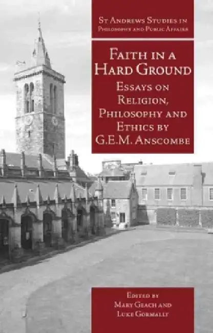 Faith in a Hard Ground: Essays on Religion, Philosophy and Ethics by G. E. M. Anscombe