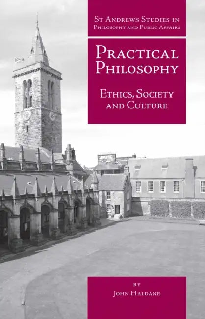 Practical Philosophy: Ethics, Society and Culture by John Haldane