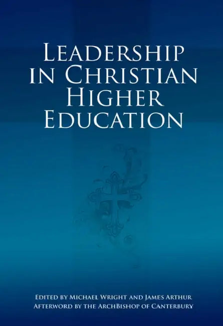 Leadership in Christian Higher Education by Michael Wright, James Arthur