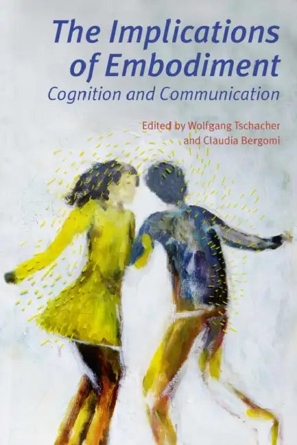 Implications of Embodiment: Cognition and Communication by Wolfgang Tschacher, Claudia Bergomi