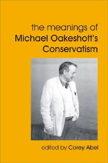 Meanings of Michael Oakeshott's Conservatism by Corey Abel