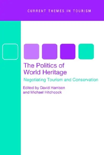 The Politics of World Heritage: Negotiating Tourism and Conservation by David Harrison, Michael Hitchcock