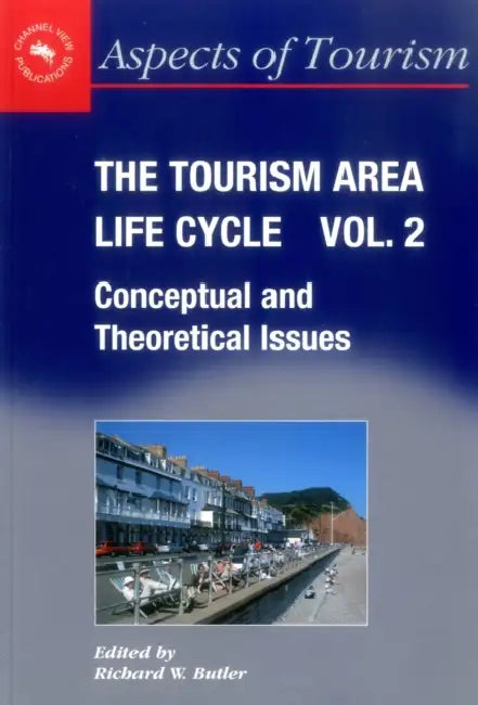 The Tourism Area Life Cycle, Vol.2: Conceptual and Theoretical Issues by Richard Butler