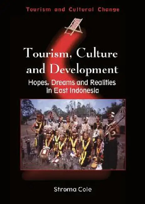 Tourism, Culture and Development Hb: Hopes, Dreams and Realities in East Indonesia by Stroma Cole