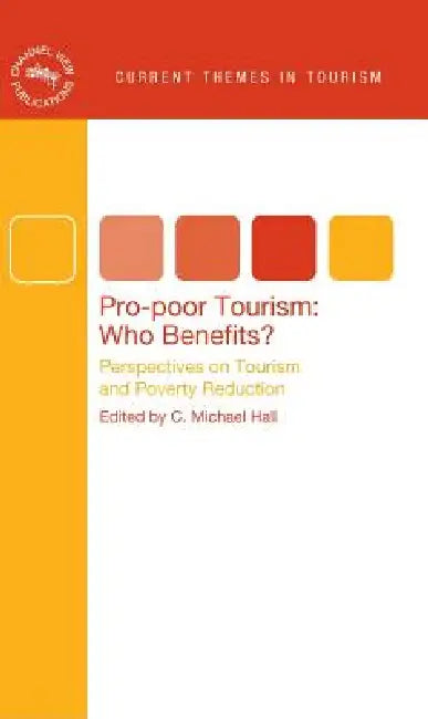 Pro-Poor Tourism: Who Benefits?: Perspectives on Tourism and Poverty Reduction by C. Michael Hall