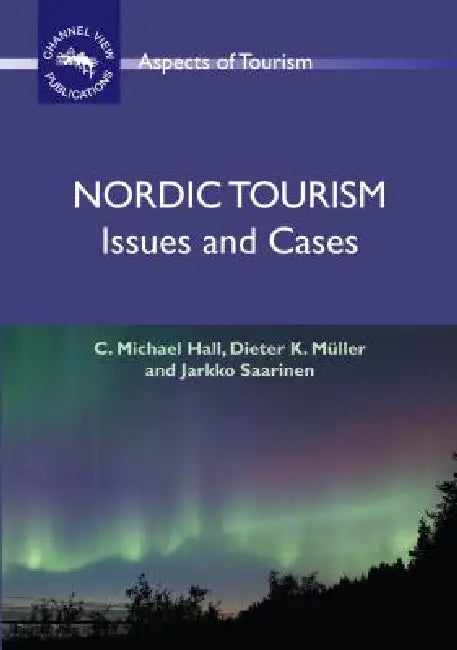 Nordic Tourism: Issues and Cases by C. Michael Hall, Dieter K. Müller, Jarkko Saarinen