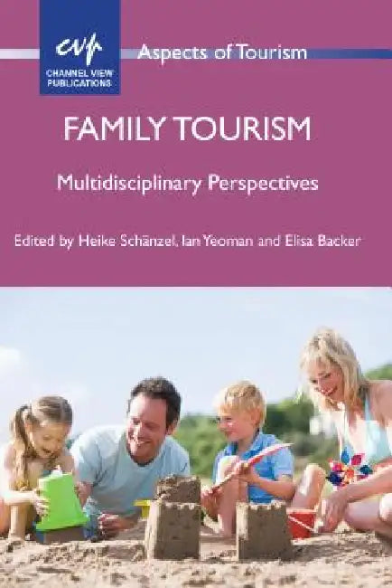 Family Tourism: Multidisciplinary Perspectives by Heike A. Schänzel, Ian Yeoman, Elisa Backer