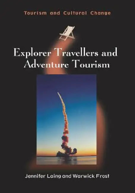 Explorer Travellers and Adventure Tourism by Jennifer Laing, Warwick Frost