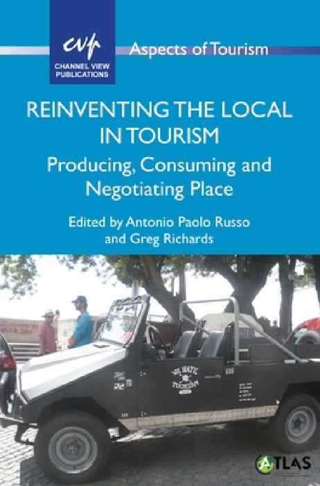 Reinventing the Local in Tourism: Producing, Consuming and Negotiating Place by Antonio Paolo Russo, Greg Richards