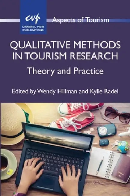 Qualitative Methods in Tourism Research: Theory and Practice by Wendy Hillman, Kylie Radel