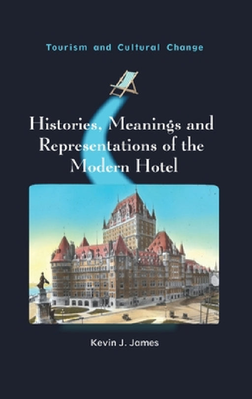 Histories, Meanings and Representations of the Modern Hotel by Kevin J. James