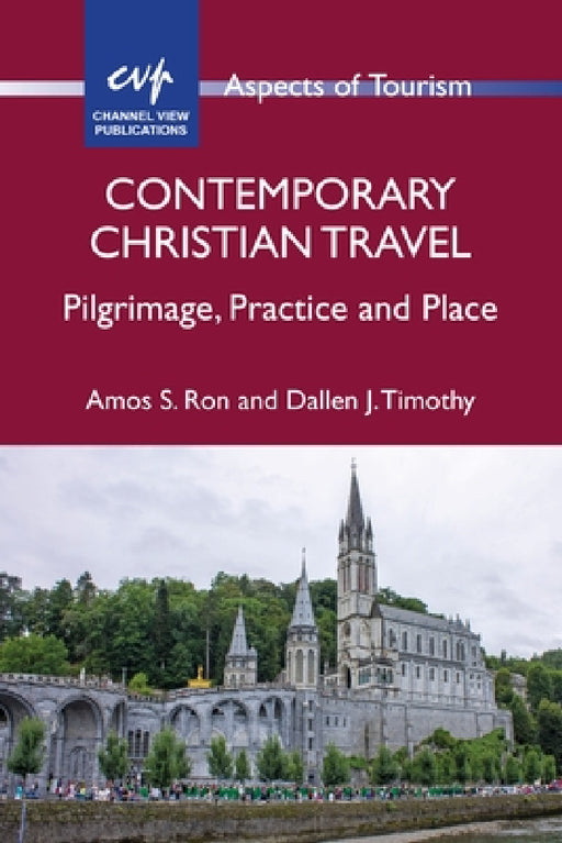 Contemporary Christian Travel: Pilgrimage, Practice and Place by Amos S. Ron, Dallen J. Timothy